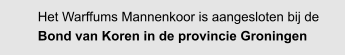 Het Warffums Mannenkoor is aangesloten bij de Bond van Koren in de provincie Groningen