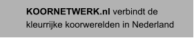 KOORNETWERK.nl verbindt de kleurrijke koorwerelden in Nederland