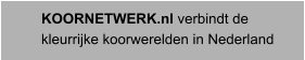 KOORNETWERK.nl verbindt de kleurrijke koorwerelden in Nederland