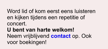 Word lid of kom eerst eens luisteren en kijken tijdens een repetitie of concert. U bent van harte welkom! Neem vrijblijvend contact op. Ook voor boekingen!