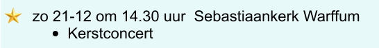 zo 21-12 om 14.30 uur	 Sebastiaankerk Warffum •	Kerstconcert