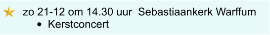 zo 21-12 om 14.30 uur	 Sebastiaankerk Warffum •	Kerstconcert