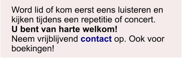 Word lid of kom eerst eens luisteren en kijken tijdens een repetitie of concert. U bent van harte welkom! Neem vrijblijvend contact op. Ook voor boekingen!